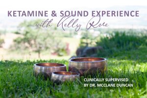 3 sound bowls on grass outside. Text says Ketamine & Sound Experience with Kelly Rose, clinically supervised by Dr. McClane Duncan